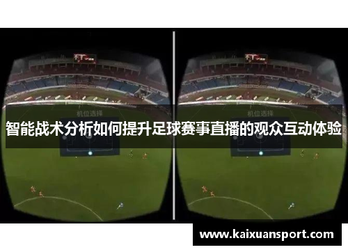 智能战术分析如何提升足球赛事直播的观众互动体验